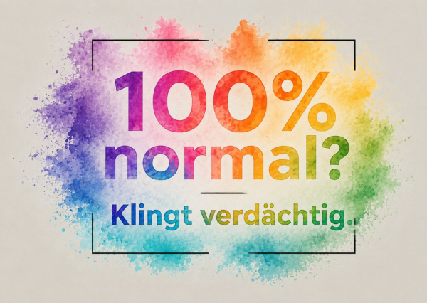 bunte Farben mit dem Text 100 % normal? Klingt verdächtig